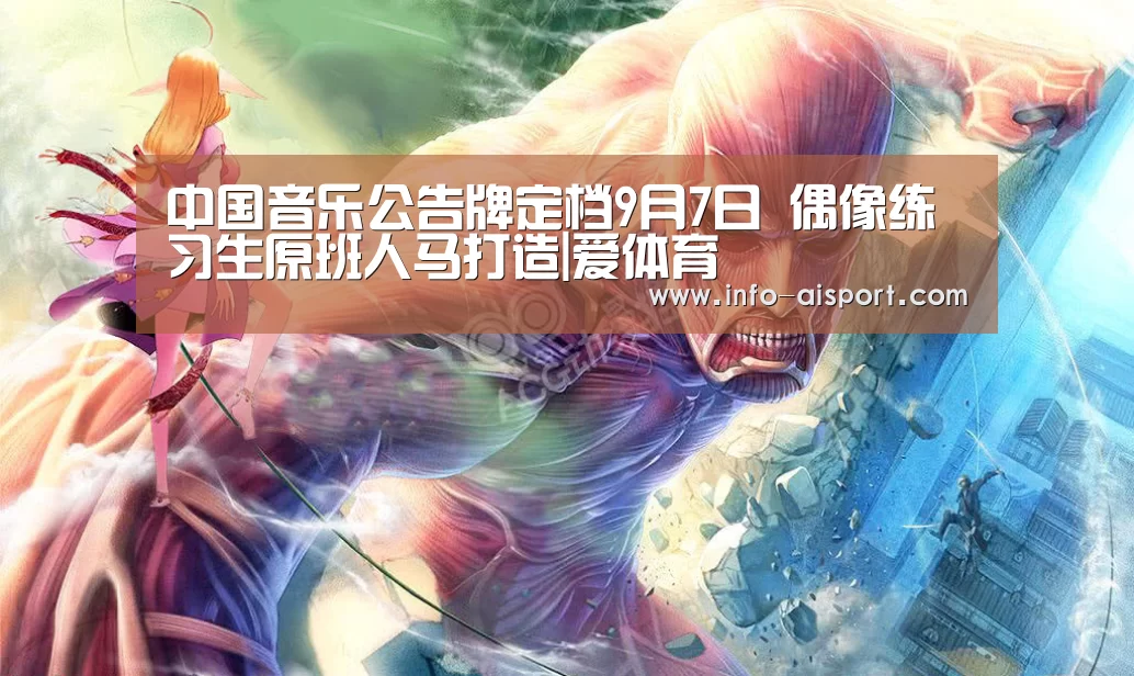 中国音乐公告牌定档9月7日 偶像练习生原班人马打造|爱体育(图4) 爱体育