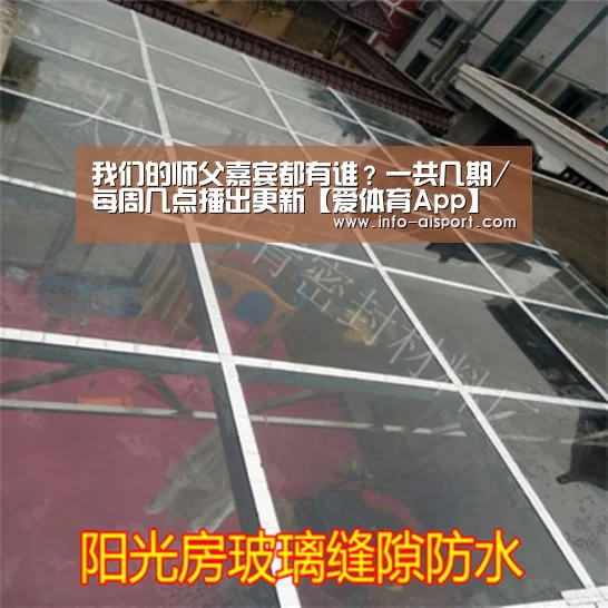 我们的师父嘉宾都有谁?一共几期/每周几点播出更新【爱体育App】(图1) 爱体育App