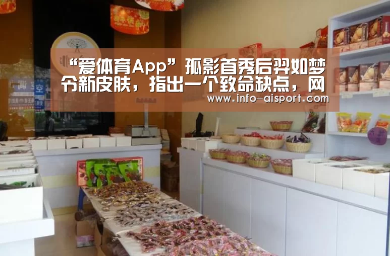 “爱体育App”孤影首秀后羿如梦令新皮肤,指出一个致命缺点,网友佩服:真敢说(图1) 爱体育